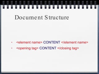 Document Structure <element name>   CONTENT   </element name> <opening tag>  CONTENT  </closing tag> 