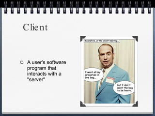 Client A user's software program that interacts with a "server" 