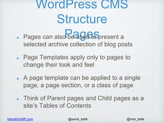 HandsOnWP.com @nick_batik@sandi_batik
WordPress CMS
Structure
PagesPages can also be used to present a
selected archive co...