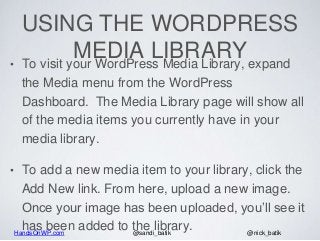 HandsOnWP.com @nick_batik@sandi_batik
USING THE WORDPRESS
MEDIA LIBRARY• To visit your WordPress Media Library, expand
the...