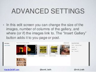 HandsOnWP.com @nick_batik@sandi_batik
ADVANCED SETTINGS
• In this edit screen you can change the size of the
images, numbe...