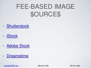 HandsOnWP.com @nick_batik@sandi_batik
FEE-BASED IMAGE
$OURCE$
• Shutterstock
• iStock
• Adobe Stock
• Dreamstime
 