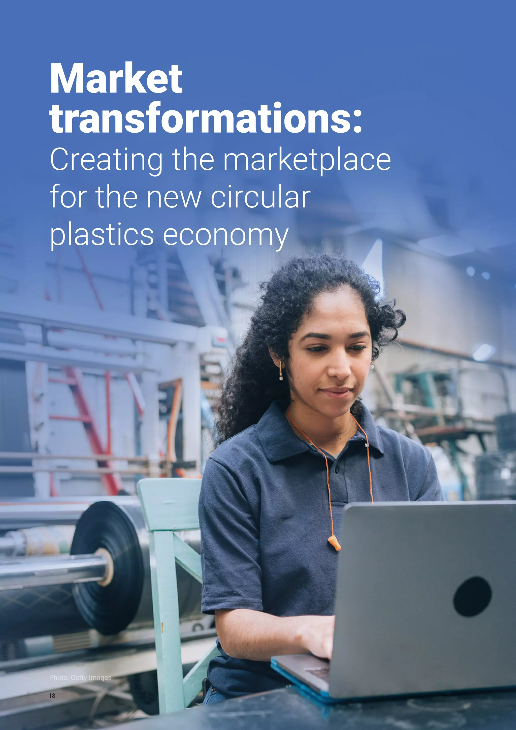Photo: Getty Images
Market
transformations:
Creating the marketplace
for the new circular
plastics economy
18
 