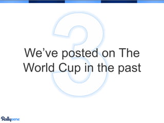 We’ve posted on The
World Cup in the past
 