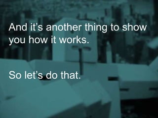 And it’s another thing to show
you how it works.
So let’s do that.
 