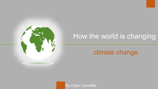 How the world is changing
By Dylan Corneillie
climate change
 