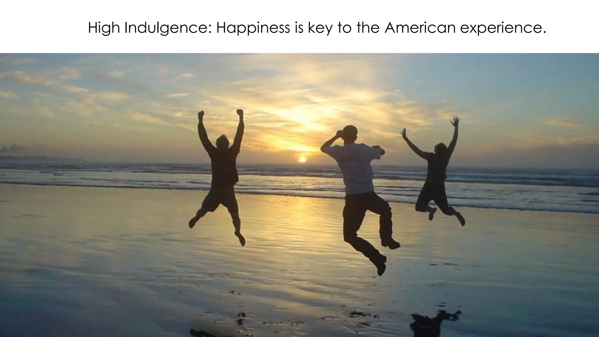 High Indulgence: Happiness is key to the American experience.
 