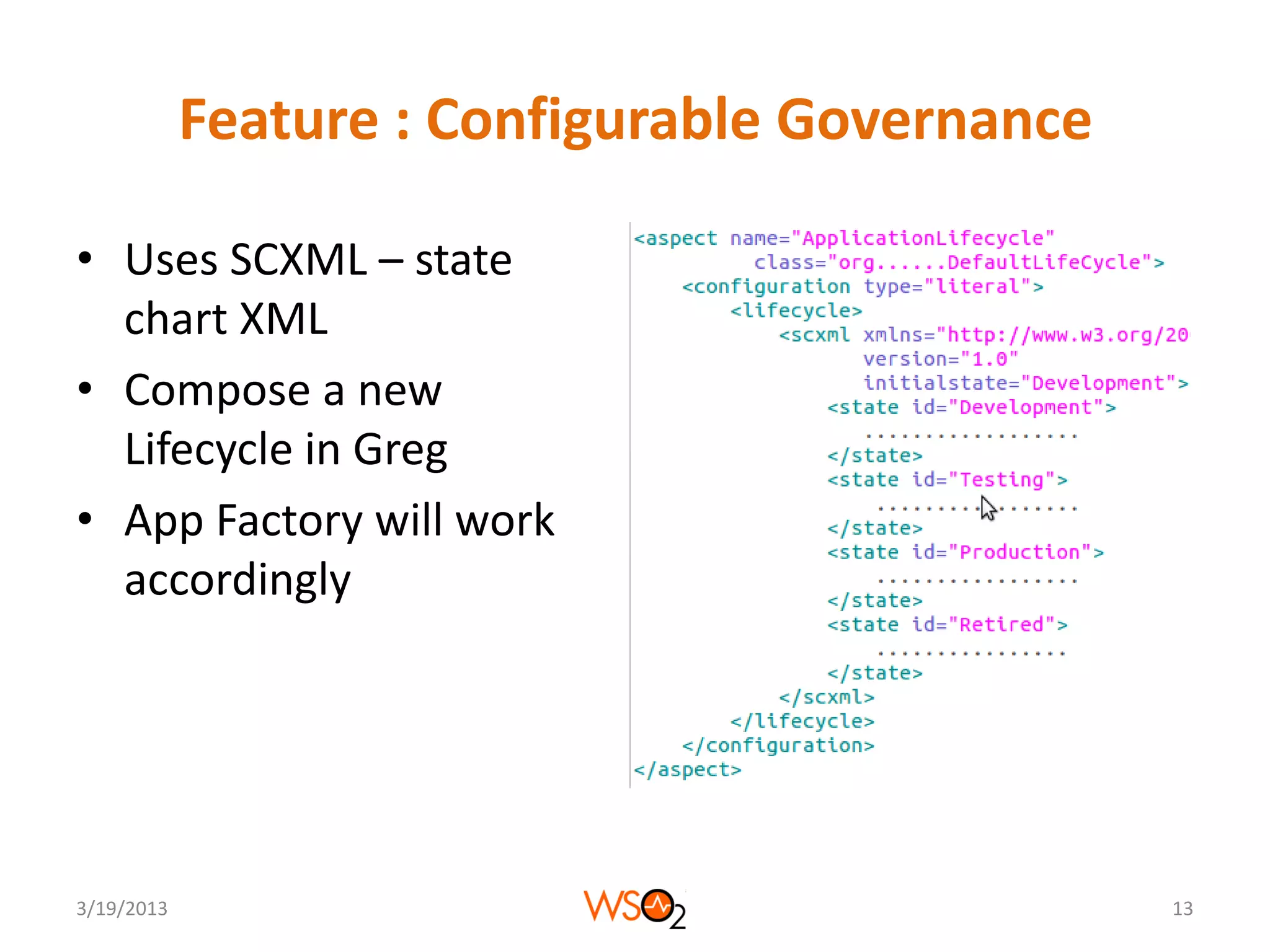 Feature : Configurable Governance

• Uses SCXML – state
  chart XML
• Compose a new
  Lifecycle in Greg
• App Factory will work
  accordingly




3/19/2013                                       13
 