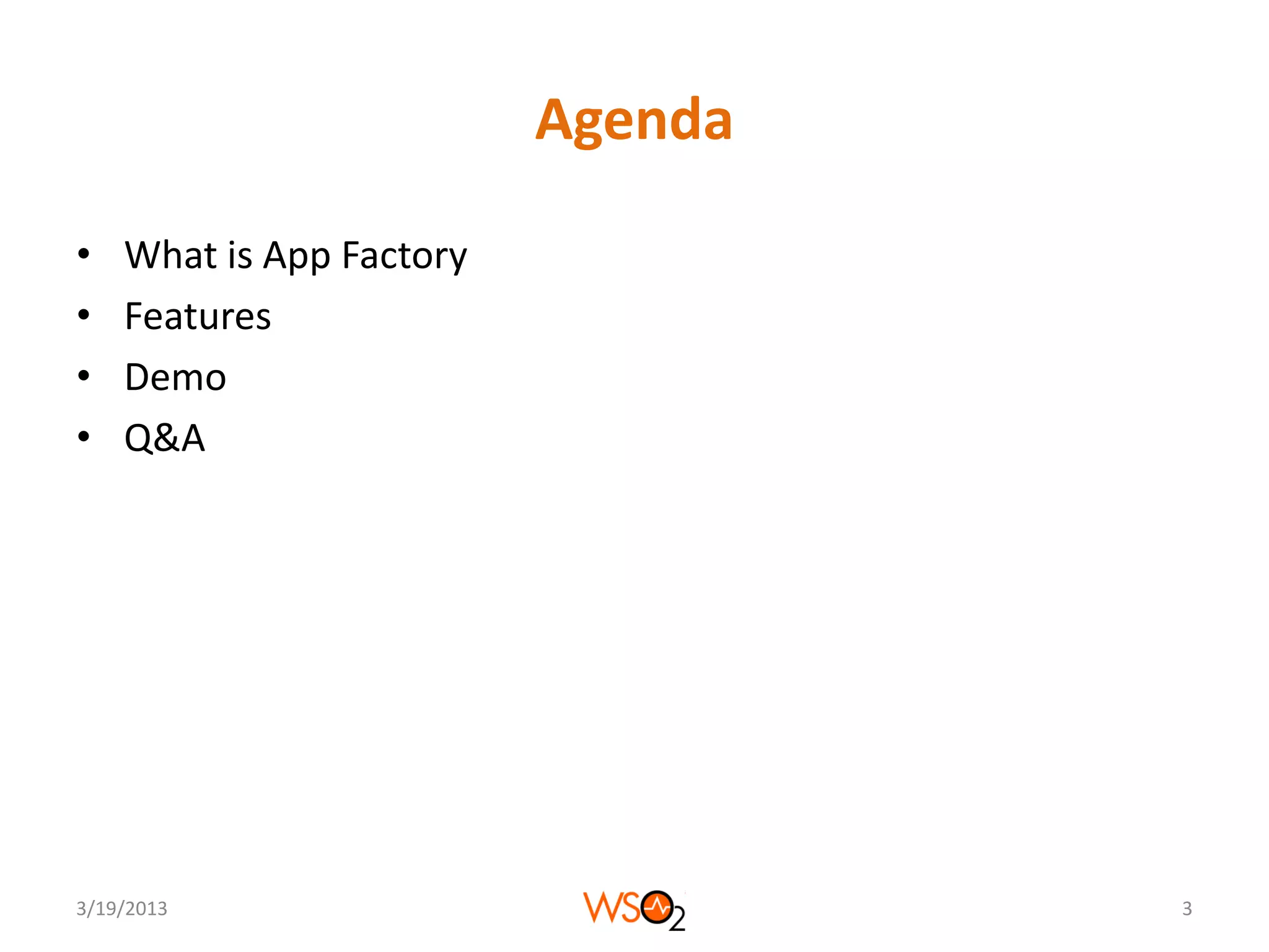 Agenda

•   What is App Factory
•   Features
•   Demo
•   Q&A




3/19/2013                          3
 