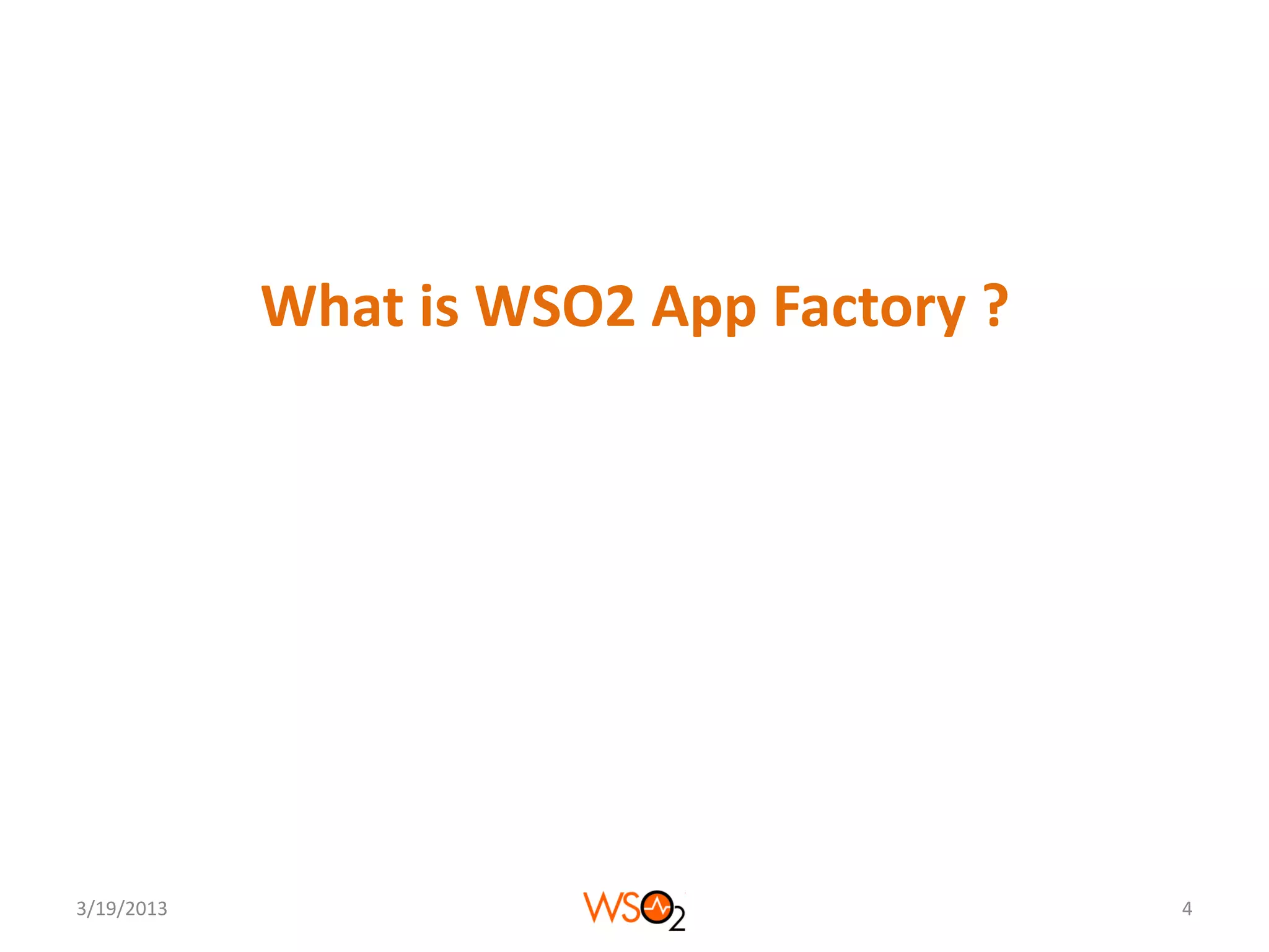 What is WSO2 App Factory ?




3/19/2013                                4
 