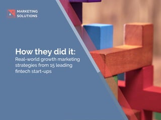  
How they did it:
Real-world growth marketing
strategies from 15 leading
ﬁntech start-ups
 