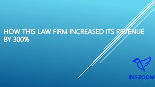 HOW THIS LAW FIRM INCREASED ITS REVENUE
BY 300%
 