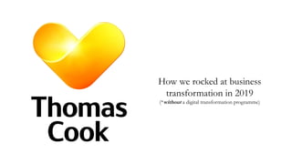 How we rocked at business
transformation in 2019
(*without a digital transformation programme)
 