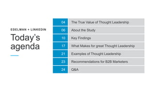 Today’s
agenda
04 The True Value of Thought Leadership
06 About the Study
10 Key Findings
17 What Makes for great Thought ...