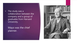 • The study was a
collaboration between the
company and a group of
graduates from Harvard
University.
Mayo was the chief
planner.
 