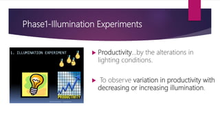 Phase1-Illumination Experiments
 Productivity…by the alterations in
lighting conditions.
 To observe variation in productivity with
decreasing or increasing illumination.
 