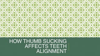 HOW THUMB SUCKING
AFFECTS TEETH
ALIGNMENT
 
