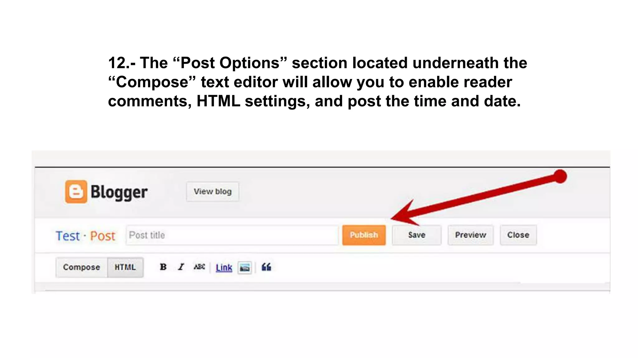12.- The “Post Options” section located underneath the
“Compose” text editor will allow you to enable reader
comments, HTML settings, and post the time and date.
 