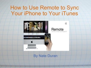 How to Use Remote to Sync Your iPhone to Your iTunes By Nate Duran 