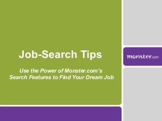 Job-Search Tips
Use the Power of Monster.com’s
Search Features to Find Your Dream Job
 