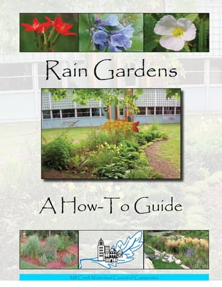 Rain Gardens




A How-To Guide


  Mill Creek Watershed Council of Communities
 