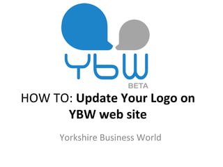 HOW TO:  Update Your Logo on YBW web site Yorkshire Business World 