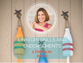 LINKEDIN SKILLS AND
ENDORSEMENTS
3 things to
know
 