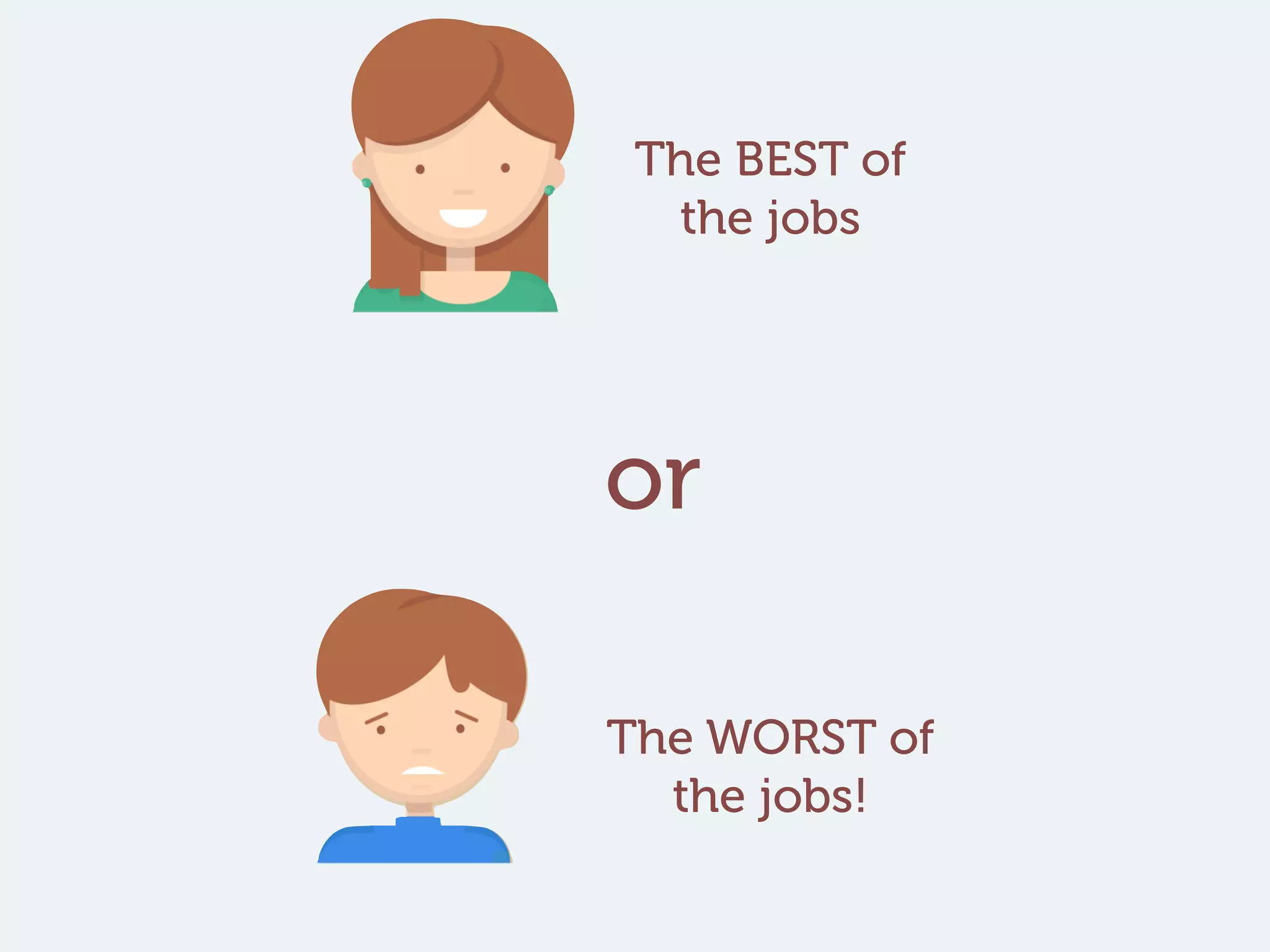 The BEST of
the jobs
The WORST of
the jobs!
or