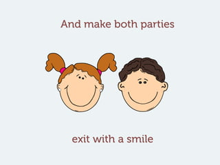 And make both parties
exit with a smile
 