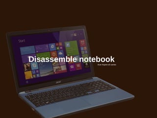 Disassemble notebookAcer Aspire e5 series
 