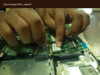 Dan ini kabel WIFI, cabut!!!!
 