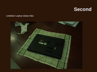 Second
Letakkan Laptop diatas Alas
 