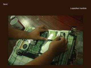 Next
Lepaskan hardisk
 