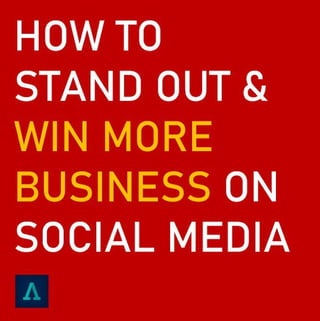 HOW TO STAND OUT AND WIN MORE BUSINESS ON SOCIAL MEDIA