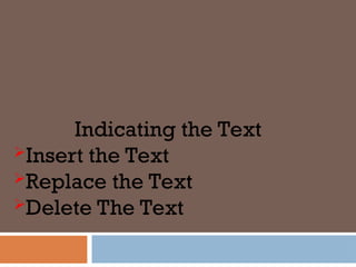Indicating the Text
Insert the Text
Replace the Text
Delete The Text
 