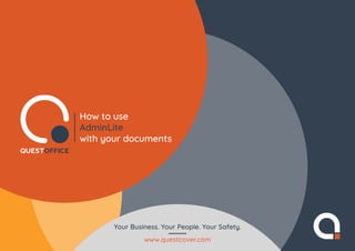 How to use
AdminLite
with your documents
Your Business. Your People. Your Safety.
www.questcover.com
 