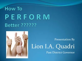 Presentation By

Lion I.A. Quadri
     Past District Governor
 