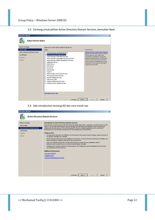 Group Policy – Windows Server 2008 R2
<< Muchamad Taufiq || 11412004 >> Page 12
3.3. Centang untuk pilihan Active Directory Domain Services, kemudian Next
3.4. Ada introduction tentang AD dan cara install nya
 
