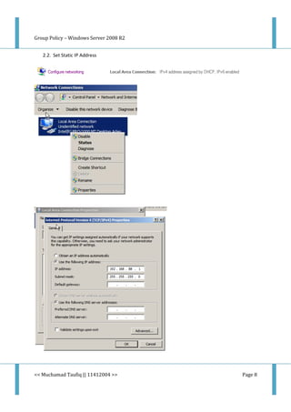 Group Policy – Windows Server 2008 R2
<< Muchamad Taufiq || 11412004 >> Page 8
2.2. Set Static IP Address
 