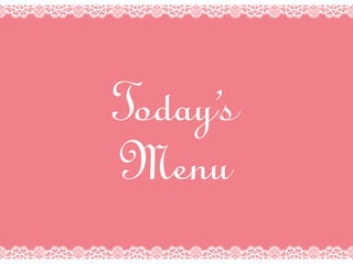 Today's
Menu
 