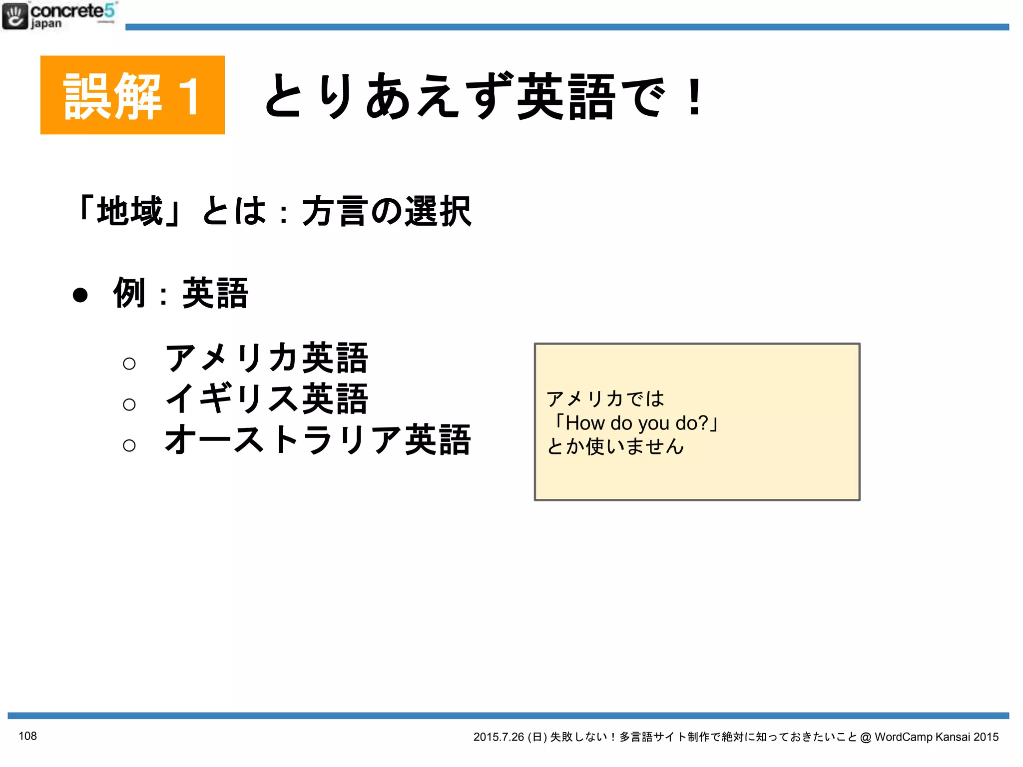 2015.7.26 (日) 失敗しない！多言語サイト制作で絶対に知っておきたいこと @ WordCamp Kansai 2015
誤解１ とりあえず英語で！
「地域」とは：実際の場所の選択
● 例：電話番号
108
 