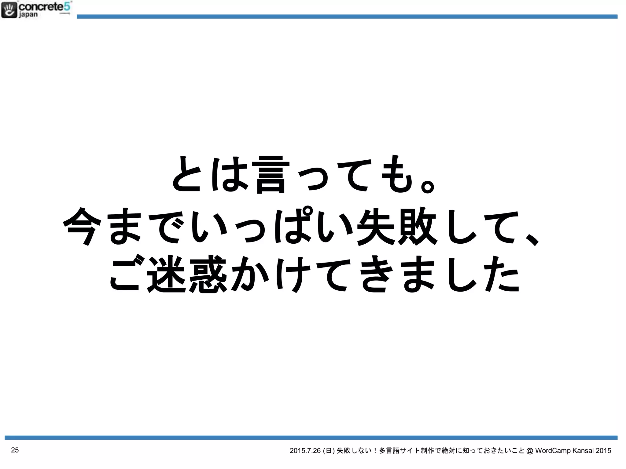 2015.7.26 (日) 失敗しない！多言語サイト制作で絶対に知っておきたいこと @ WordCamp Kansai 2015
・・・・
答えれません。
25
 