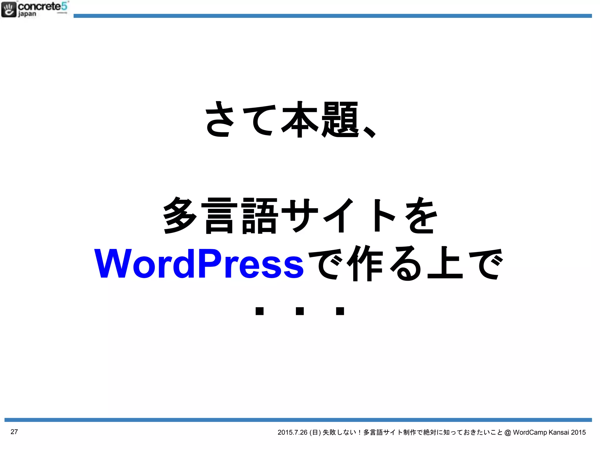 2015.7.26 (日) 失敗しない！多言語サイト制作で絶対に知っておきたいこと @ WordCamp Kansai 2015
コーポレート
情報ポータル
ECサイト
学校・教育
イベント
サービス
メーカー
27
 