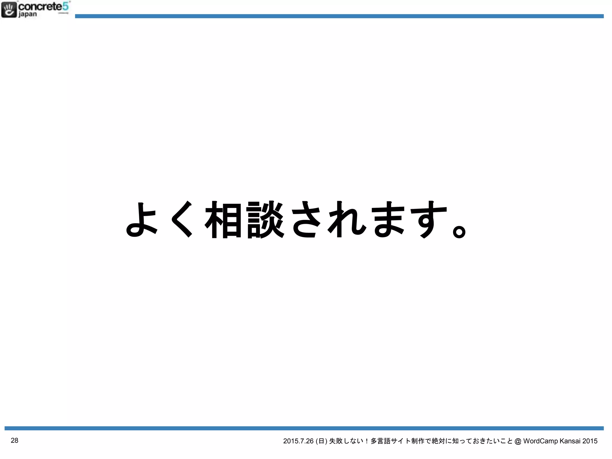 2015.7.26 (日) 失敗しない！多言語サイト制作で絶対に知っておきたいこと @ WordCamp Kansai 2015
日本語でサイトを作るように
プラグイン選びの前に
ある程度、
決めないといけない
事があります
28
 