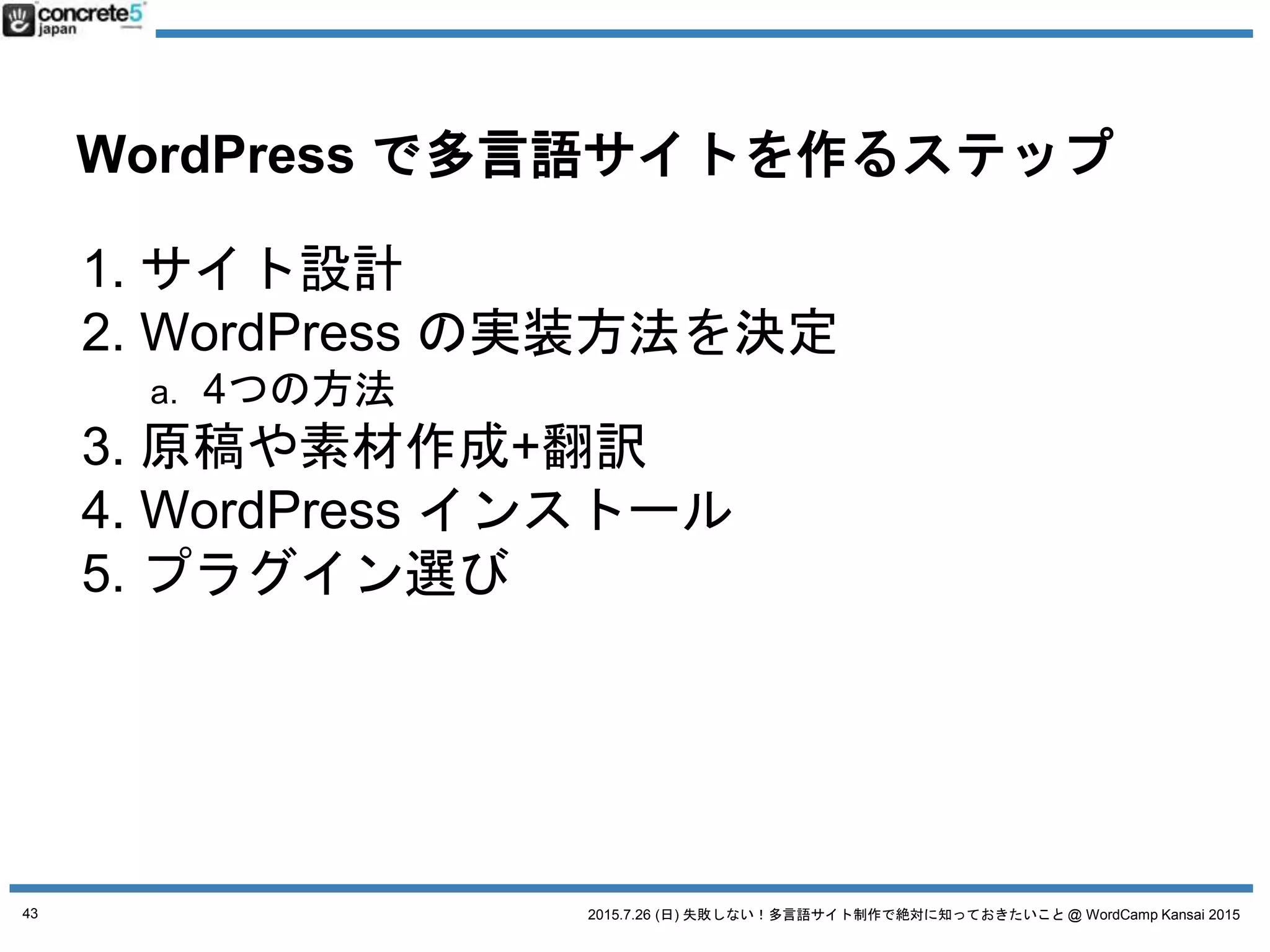 2015.7.26 (日) 失敗しない！多言語サイト制作で絶対に知っておきたいこと @ WordCamp Kansai 2015
多言語サイト制作
一番の理想は・・・
各言語でチームを作り最適なサイト制作！
43
 