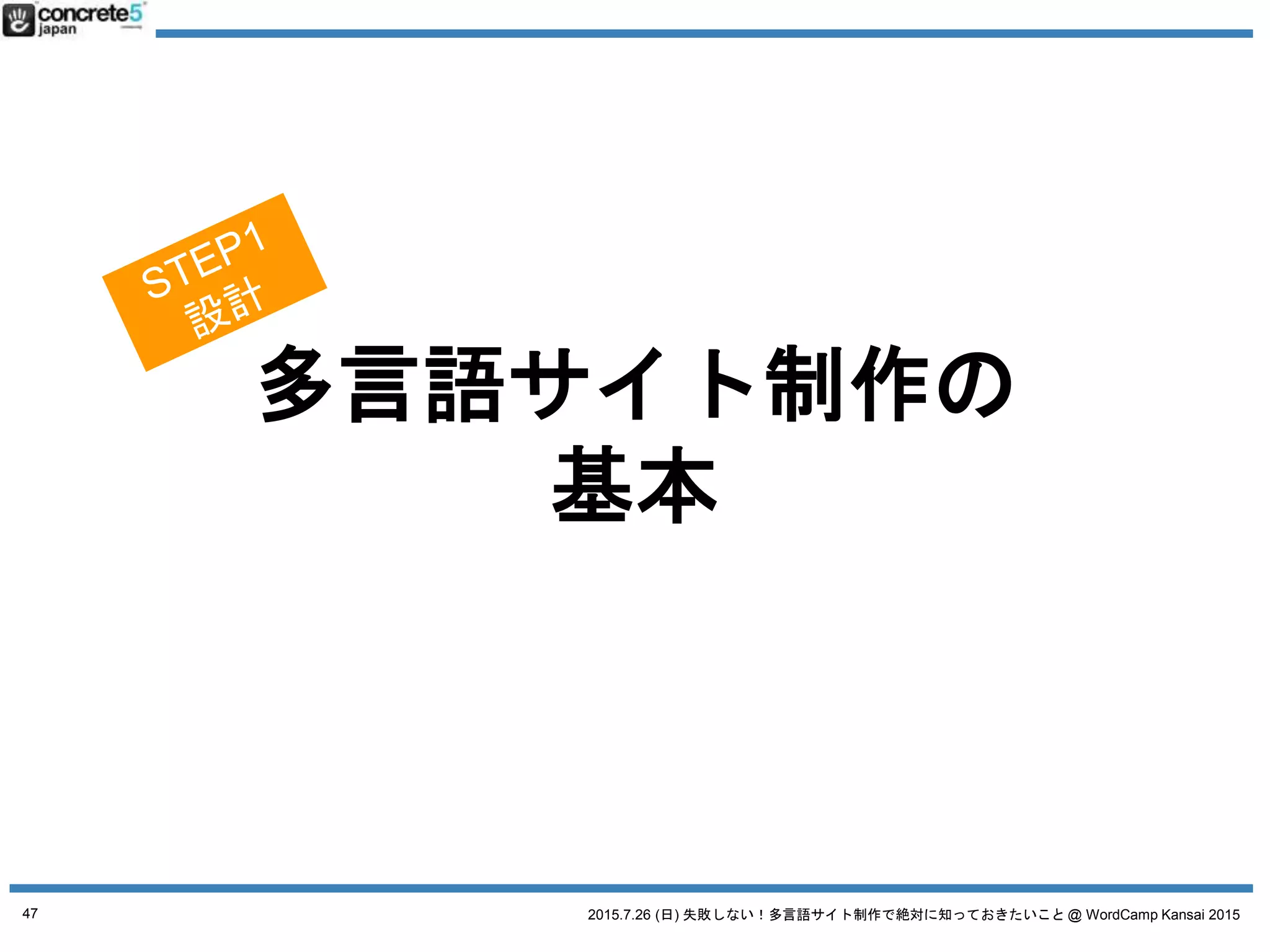2015.7.26 (日) 失敗しない！多言語サイト制作で絶対に知っておきたいこと @ WordCamp Kansai 2015
WordPress 多言語化
の誤解
プラグインを入れると解決する
47
 