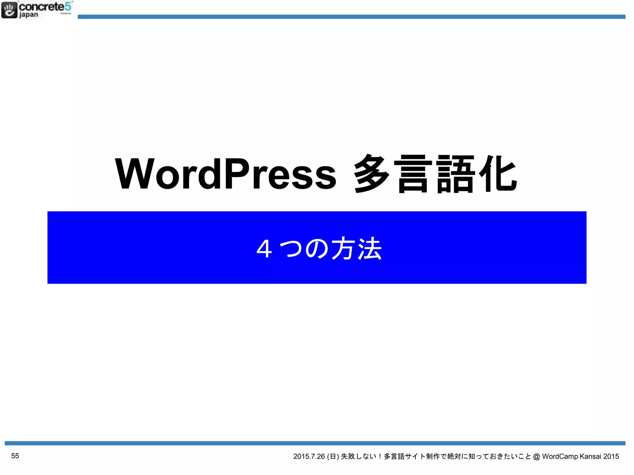 2015.7.26 (日) 失敗しない！多言語サイト制作で絶対に知っておきたいこと @ WordCamp Kansai 2015
WordPress を言語別に別々のサーバーにインストール
55
No. 1 言語別に別サーバーで
 