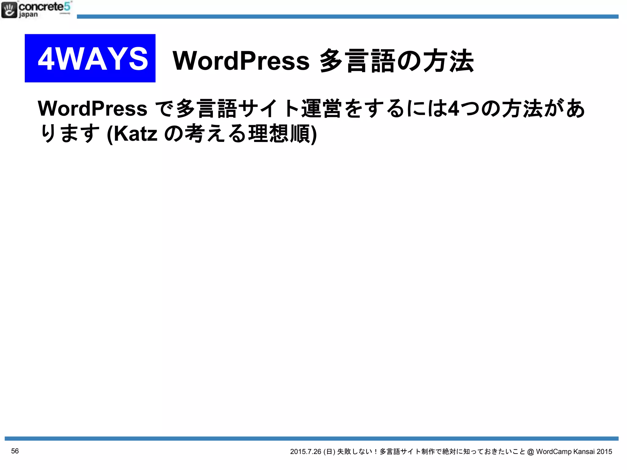 2015.7.26 (日) 失敗しない！多言語サイト制作で絶対に知っておきたいこと @ WordCamp Kansai 2015
WordPress を言語別に別々のサーバーにインストール
56
No. 1 言語別に別サーバーで
 