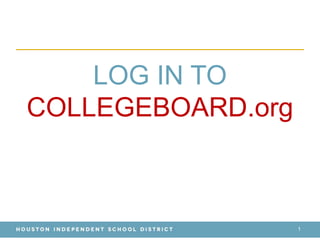 LOG IN TO
COLLEGEBOARD.org
1
 