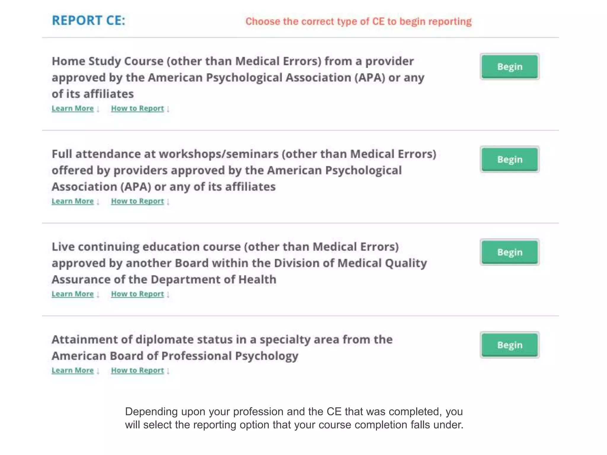 Step 3: Select the type of CE you
need to report!
Depending upon your profession and the CE that was completed, you
will select the reporting option that your course completion falls under.!
!
Step 3: Select the type of CE you need to report. !
 
